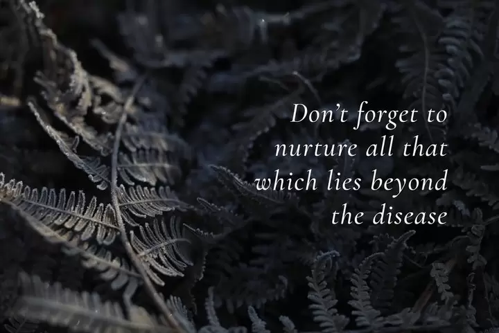 "No olvides nutrir todo lo que hay más allá de la enfermedad"