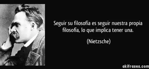 "Seguir su filosofía es seguir nuestra propia filosofía, lo que implica tener una."
― Nietzsche